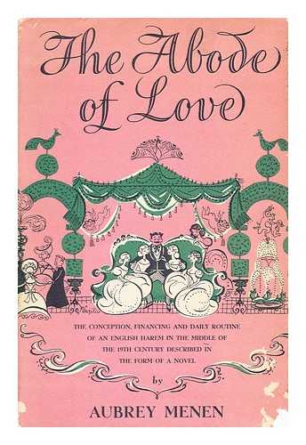 MENEN, AUBREY - The Abode of Love : the conception, financing, and daily routine of an English harem in the middle of the 19th century described in the form of a novel