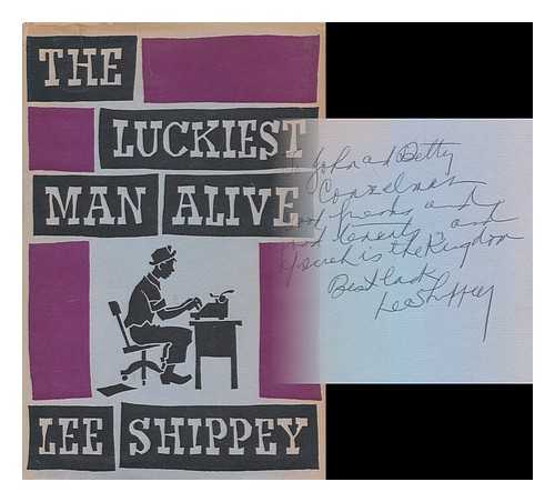 SHIPPEY, LEE (1884- ) - Luckiest man alive; being the author's own story, with certain omissions, but including hitherto unpublished sidelights on some famous persons and incidents