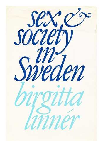 LINNER, BIRGITTA - Sex and society in Sweden  / Birgitta Linner ; ...in collaboration with Richard J. Litell