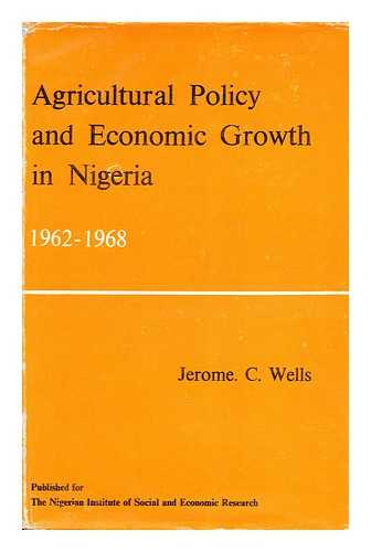 WELLS, JEROME C. - Agricultural policy and economic growth in Nigeria, 1962-1968