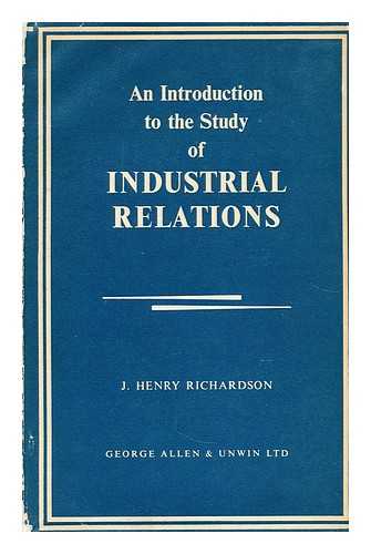RICHARDSON, JOHN HENRY - An introduction to the study of industrial relations