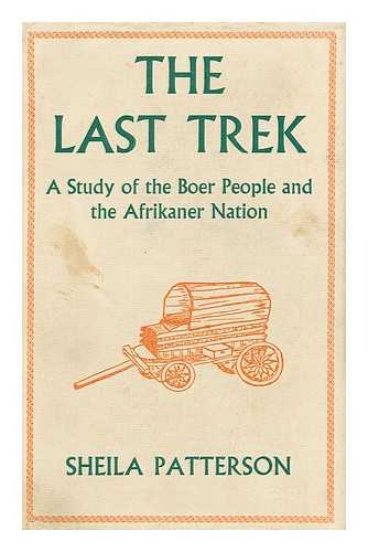 PATTERSON, SHEILA  (1918-?) - The last trek: a study of the Boer people and the Afrikaner nation