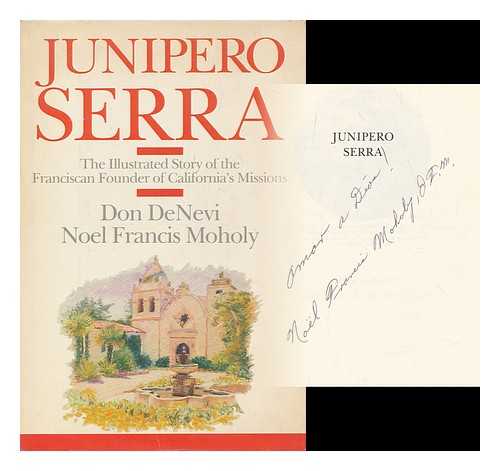 DENEVI, DON (1937- ) - Junipero Serra : the illustrated story of the Franciscan founder of California's missions / Don DeNevi, Noel Francis Moholy.