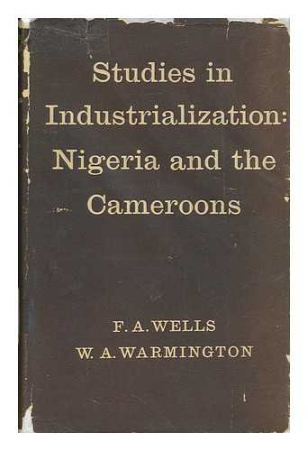 WELLS, F. A. - Studies in Industrialization: Nigeria and the Cameroons