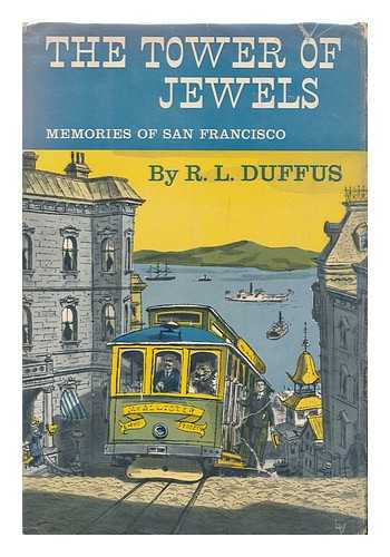 DUFFUS, R. L. (ROBERT LUTHER), (1888- ) - The tower of jewels; memories of San Francisco by R.L. Duffus