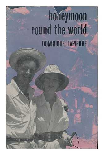 LAPIERRE, DOMINIQUE - Honeymoon round the world / Preface by Andre Maurois; translated by Helen Beauclerk.