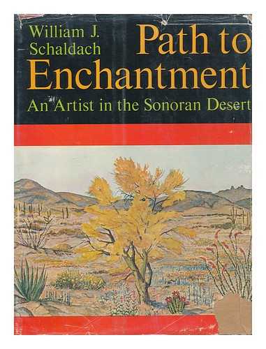 SCHALDACH, WILLIAM JOSEPH (1896- ) - Path to enchantment; an artist in the Sonoran Desert