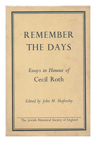 SHAFTESLEY, JOHN M. (ED. ) - Remember the days : essays on Anglo-Jewish history presented to Cecil Roth by members of the Council of the Jewish Historical Society of England / edited by John M. Shaftesley