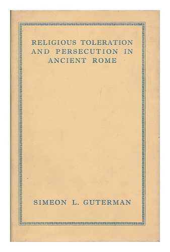 GUTERMAN, SIMEON L. - Religious toleration and persecution in ancient Rome