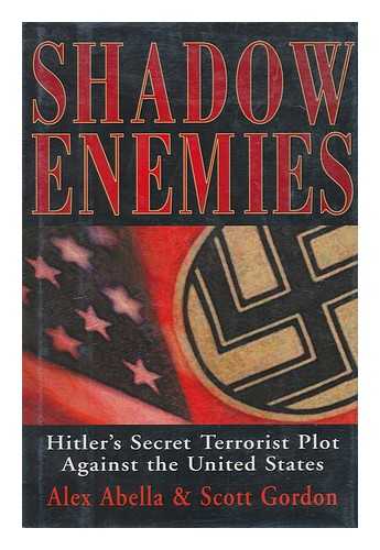 Abella, Alex - Shadow enemies : Hitler's secret terrorist plot against the United States / Alex Abella & Scott Gordon