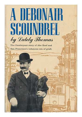 THOMAS, LATELY - A debonair scoundrel : an episode in the moral history of San Francisco