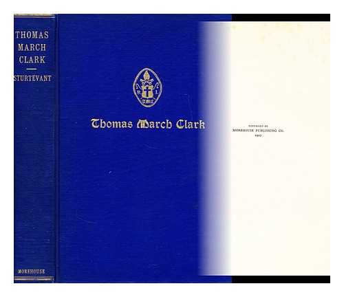 STURTEVANT, MARY REBECCA CLARK, MRS - Thomas March Clark, fifth Bishop of Rhode Island; a memoir by his daughter, Mary Clark Sturtevant, edited by Latta Griswold, with preface by James De Wolf Perry