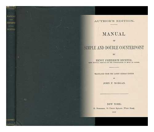 RICHTER, ERNST FRIEDRICH - Manual of Simple and Double Counterpoint, by Ernst Friedrich Richter ... translated from the latest German edition by John P. Morgan