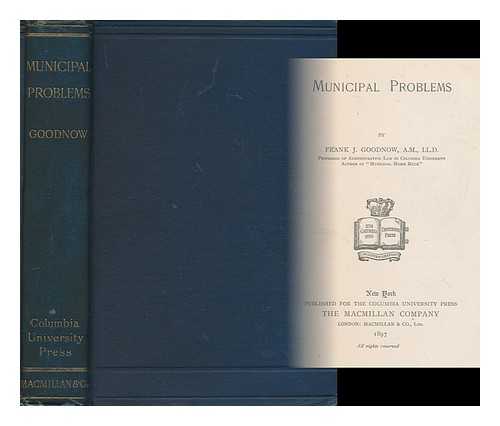 GOODNOW, FRANK JOHNSON (1859-1939) - Municipal problems