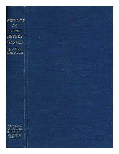 UNIVERSITY OF LONDON  INSTITUTE OF HISTORICAL RESEARCH - Writings on British history, 1955-1957 : a bibliography of books and articles on the history of Great Britain from about 450 A. D. to 1939, published during the years 1955-57: Edited by John Merriman Sims and Phyllis M. Jacobs