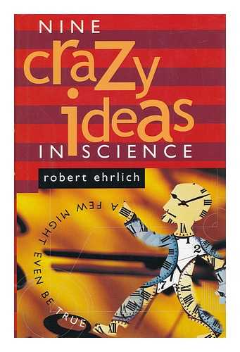 Ehrlich, Robert - Nine Crazy Ideas in Science. A Few Might Even be True