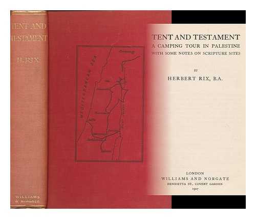 RIX, HERBERT (1850-1906) - Tent and Testament : a camping tour in Palestine, with some notes on Scripture sites