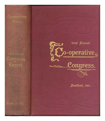 CO-OPERATIVE UNION LTD. A.WHITEHEAD (ED. ) - The 43rd Annual Co-Operative Congress, 1911 / held in the St. Geroges Hall, Bradford, on June 5th, 6th, and 7th, 1911