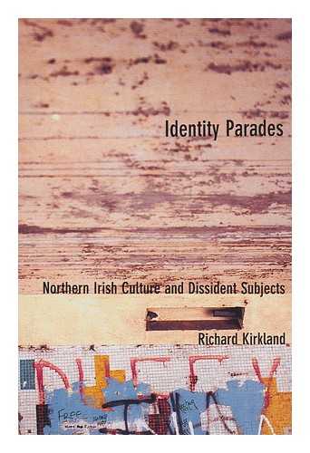 KIRKLAND, RICHARD - Identity parades : Northern Irish culture and dissident subjects