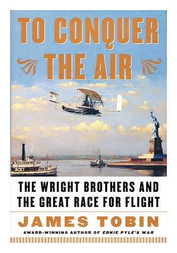 TOBIN, JAMES - To conquer the air : the Wright Brothers and the great race for flight