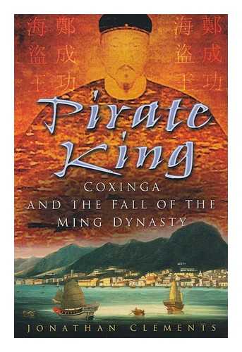 CLEMENTS, JONATHAN (1971- ) - The pirate king : Coxinga and the fall of the Ming dynasty