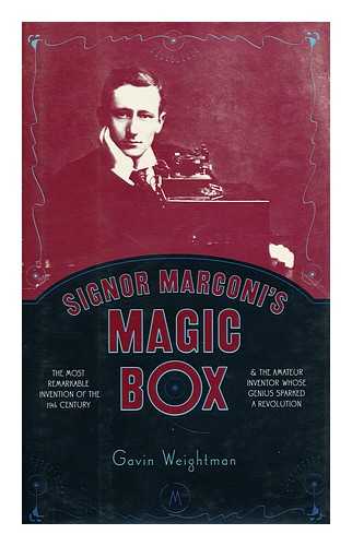 WEIGHTMAN, GAVIN - Signor Marconi's magic box : the most remarkable invention of the 19th century and the amateur inventor whose genius sparked a revolution