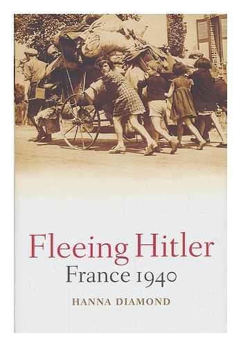 DIAMOND, HANNA (1962- ) - Fleeing Hitler : France 1940
