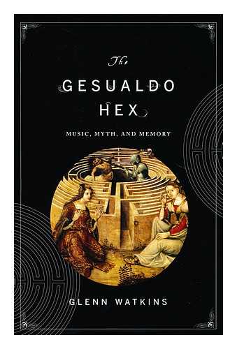 WATKINS, GLENN - The Gesualdo hex : music, myth, and memory