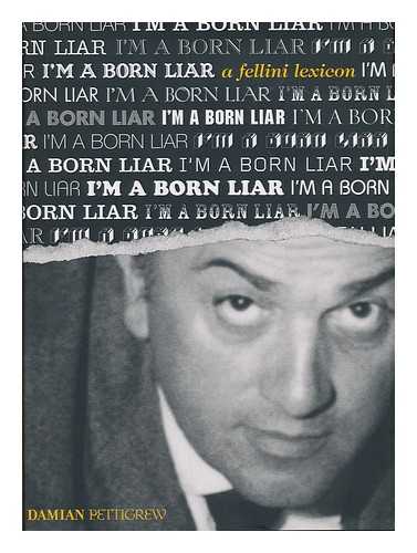 FELLINI, FEDERICO - I'm a born liar : a Fellini lexicon / edited by Damian Pettigrew