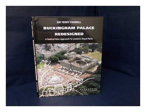 FARRELL, TERRY - Buckingham Palace redesigned : a radical new approach to London's Royal parks