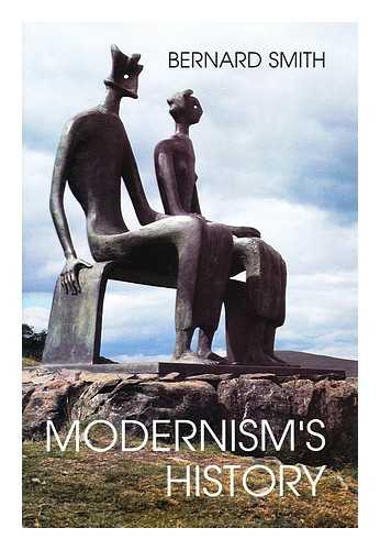 SMITH, BERNARD - Modernism's history : a study in twentieth-century art and idea
