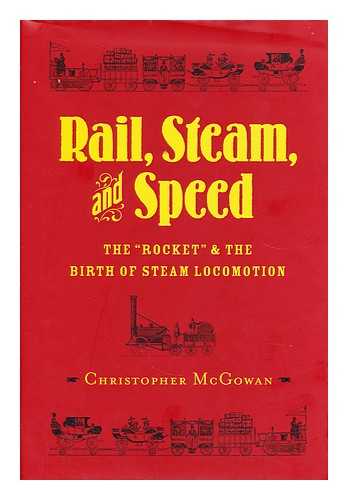 MCGOWAN, CHRISTOPHER - Rail, steam, and speed : the 'Rocket' and the birth of steam locomotion