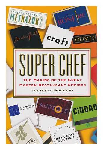 ROSSANT, JULIETTE (1959-) - Super chef : the making of the great modern restaurant empires