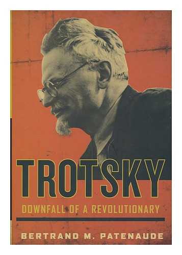 PATENAUDE, BERTRAND M. (1956-) - Trotsky : downfall of a revolutionary
