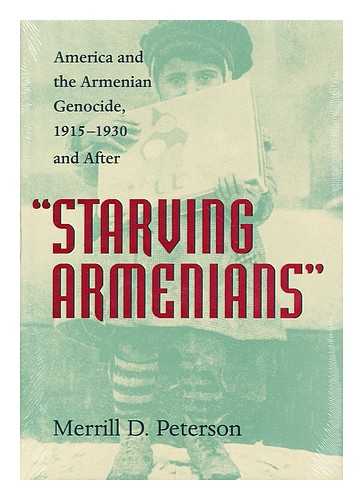 PETERSON, MERRILL D. - 'Starving Armenians' : America and the Armenian Genocide, 1915-1930 and after