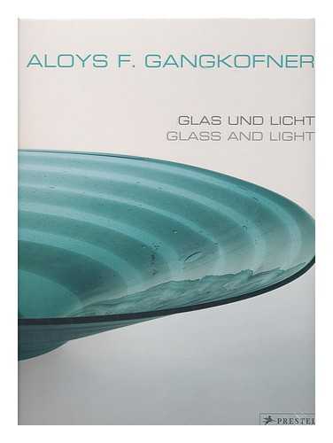 GANGKOFNER, ALOYS F. (ALOYS FERDINAND), (1920-2003) - Aloys F. Gangkofner : Glas und Licht : Arbeiten aus vier Jahrzehnten = glass and light : works through four decades / [authors, Ilsebill Gangkofner, Helmut Ricke and Xenia Riemann]