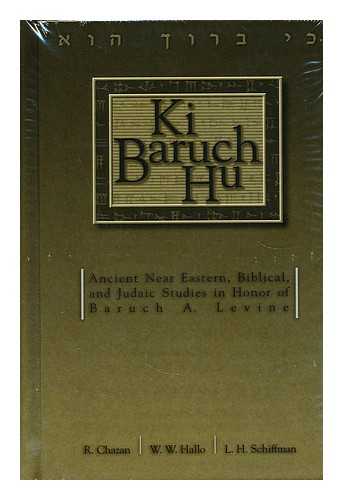 CHAZAN, ROBERT, HALLO WILLIAM W. & LAWRENCE, H. (EDS.) - Ki Baruch hu  : ancient Near Eastern, biblical, and Judaic studies in honor of Baruch A. Levine / edited by Robert Chazan, William W. Hallo, and Lawrence H. Schiffman.