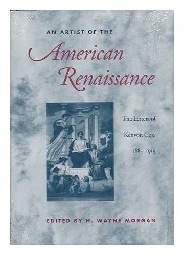 COX, KENYON, 1856-1919 - An artist of the American Renaissance : the letters of Kenyon Cox, 1883-1919 / edited by H. Wayne Morgan