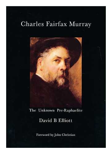 ELLIOTT, DAVID B.,  (1929-?) - Charles Fairfax Murray  : the unknown Pre-Raphaelite