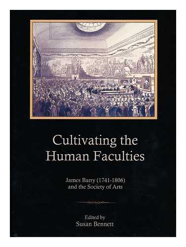 BENNETT, SUSAN (ED) - Cultivating the human faculties: James Barry (1741-1806) and the Society of Arts