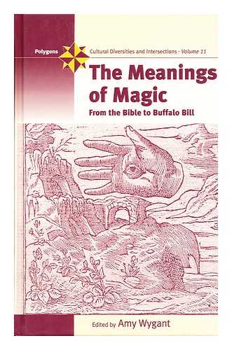 WYGANT, AMY (ED.) - The meanings of magic  : from the Bible to Buffalo Bill