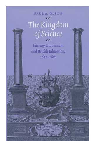 BLAKE, ANDREW (1955-) - The kingdom of science : literary utopianism and British education, 1612-1870 / Paul A. Olson