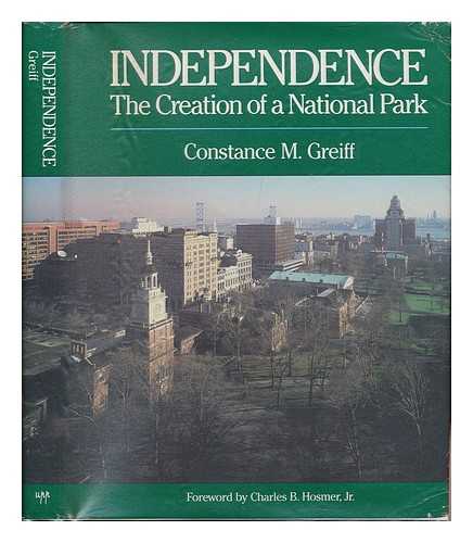 GREIFF, CONSTANCE M. - Independence : the Creation of a National Park / Constance M. Greiff ; Foreword by Charles B. Hosmer, Jr.