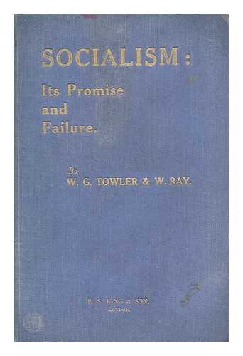 TOWLER, W. G. RAY, WILLIAM. LONDON MUNICIPAL SOCIETY. DEPT. OF SOCIAL ECONOMICS - Socialism; its promise and failure