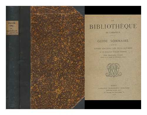 RAHIR, EDOUARD (1862-1924) - La bibliotheque de l'amateur : Guide sommaire a travers les livres anciens les plus estimes et les principaux ouvrages modernes / Par Edouard Rahir