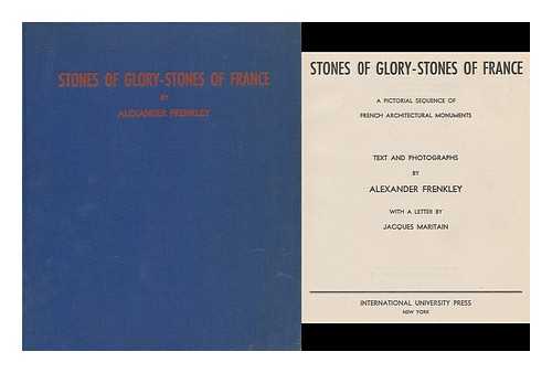 FRENKLEY, ALEXANDER - Stones of glory - stones of France : a pictorial sequence of French architectural monuments / text and photographs by Alexander Frenkley, with a letter by Jacques Maritain