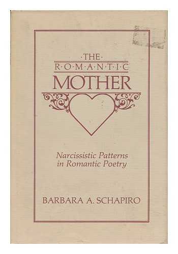 SCHAPIRO, BARBARA A. - The Romantic Mother : Narcissistic Patterns in Romantic Poetry / Barbara A. Schapiro