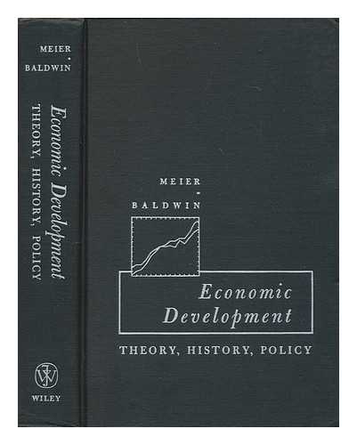 MEIER, GERALD M. - Economic development : theory, history, policy / Gerald M. Meier, Robert E. Baldwin.