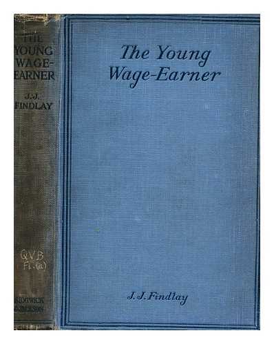 FINDLAY, J. J. (JOSEPH JOHN)  (1860- ?) - The young wage-earner and the problem of his education  / essays and reports edited by J. J. Findlay