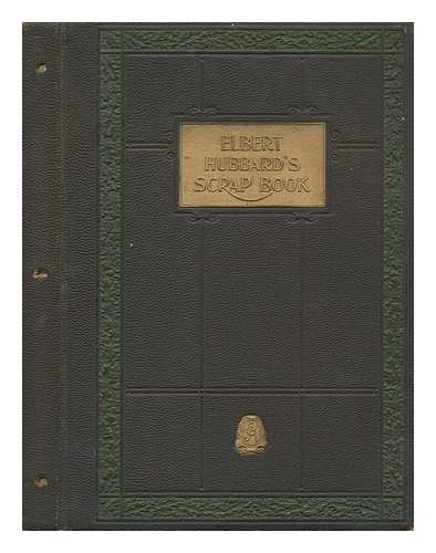 HUBBARD, ELBERT (1856-1915) - Elbert Hubbard's scrap book : containing the inspired and inspiring selections gathered during a life time of discriminating reading for his own use
